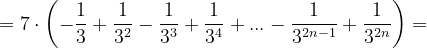 \dpi{120} =7\cdot \left ( -\frac{1}{3} +\frac{1}{3^{2}}-\frac{1}{3^{3}}+\frac{1}{3^{4}}+...-\frac{1}{3^{2n-1}}+\frac{1}{3^{2n}}\right )=